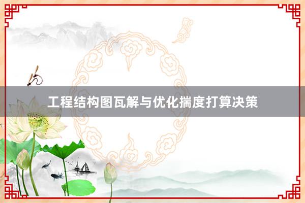 工程结构图瓦解与优化揣度打算决策