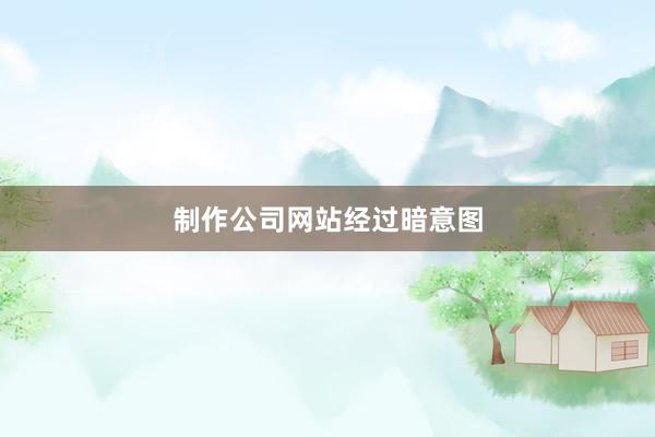 制作公司网站经过暗意图
